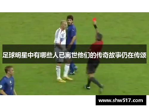 足球明星中有哪些人已离世他们的传奇故事仍在传颂