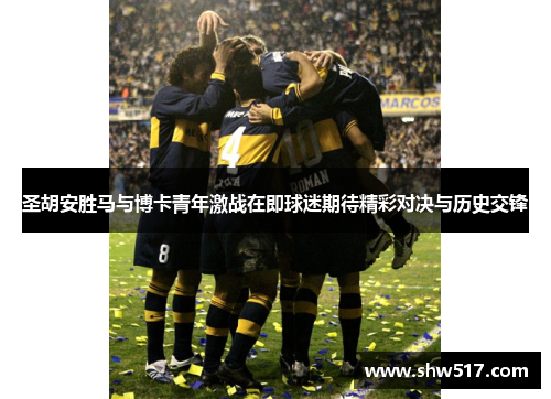 圣胡安胜马与博卡青年激战在即球迷期待精彩对决与历史交锋