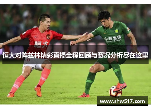 恒大对阵兹林精彩直播全程回顾与赛况分析尽在这里